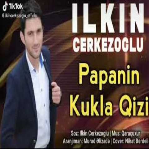 دانلود آهنگ ترکی ایلکین چرکز اوغلو پاپانین کوکلا قیزی 